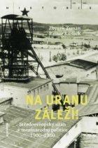 Na uranu záleží! : Středoevropský uran v mezinárodní politice 1900–1960