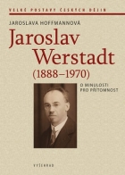 Jaroslav Werstadt (1888–1970). O minulosti pro přítomnost