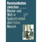 Kommunikation zwischen Kloster und Welt in Spätmittelalter und Früher Neuzeit, Monastica Historia Band 3