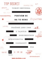 Podívám se na to ráno: Pražské jaro 1968 v tajných dokumentech ministerstva zahraničí USA